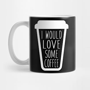 I would love some coffee. Mug